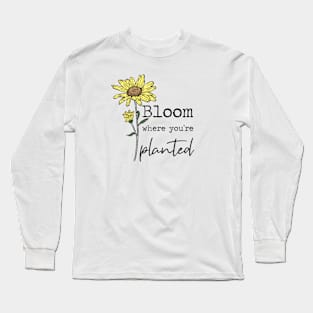 Bloom Where You're Planted Sunflower Long Sleeve T-Shirt